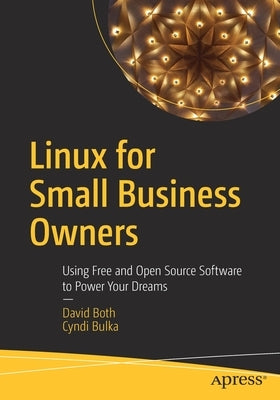 Linux for Small Business Owners: Using Free and Open Source Software to Power Your Dreams by Both, David