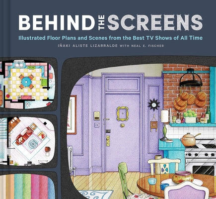 Behind the Screens: Illustrated Floor Plans and Scenes from the Best TV Shows of All Time by Iñaki Aliste Lizarralde