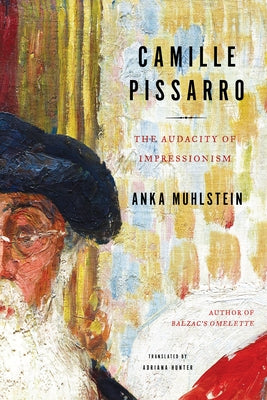 Camille Pissarro: The Audacity of Impressionism by Muhlstein, Anka