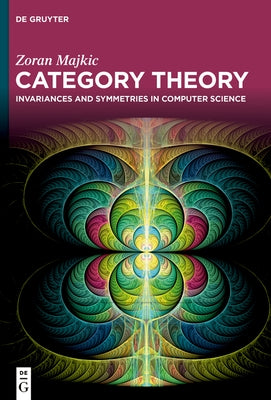 Category Theory: Invariances and Symmetries in Computer Science by Majkic, Zoran