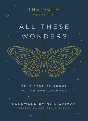 The Moth Presents: All These Wonders: True Stories about Facing the Unknown by Burns, Catherine