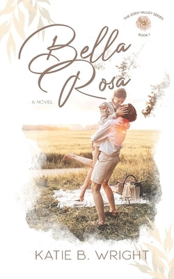 Bella Rosa: The Eden Valley Series Book One by Wright, Katie B.