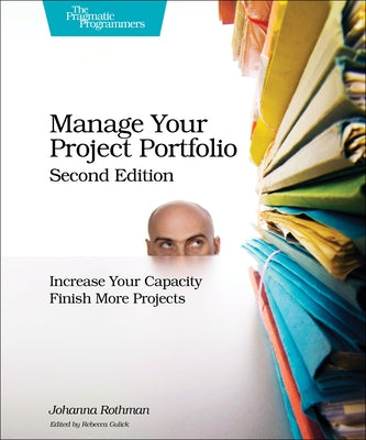 Manage Your Project Portfolio: Increase Your Capacity and Finish More Projects by Rothman, Johanna