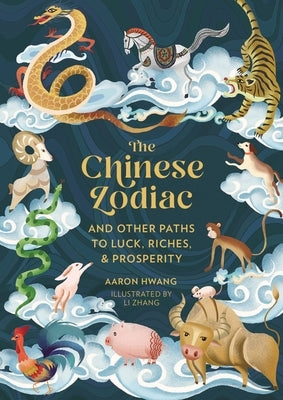 The Chinese Zodiac: And Other Paths to Luck, Riches & Prosperity by Hwang, Aaron