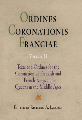 Ordines Coronationis Franciae, Volume 2: Texts and Ordines for the Coronation of Frankish and French Kings and Queens in the Middle Ages by Jackson, Richard A.