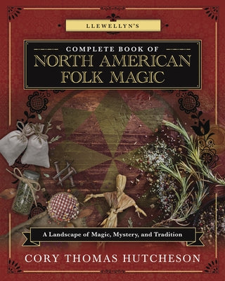 Llewellyn's Complete Book of North American Folk Magic: A Landscape of Magic, Mystery, and Tradition by Weston, Brandon