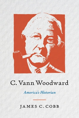 C. Vann Woodward: America's Historian by Cobb, James C.