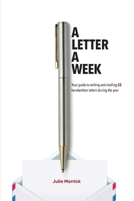 A Letter A Week: Your guide to writing and mailing 52 handwritten letters during the year by Merrick, Julie