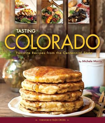 Tasting Colorado: Favorite Recipes from the Centennial State by Morris, Michele