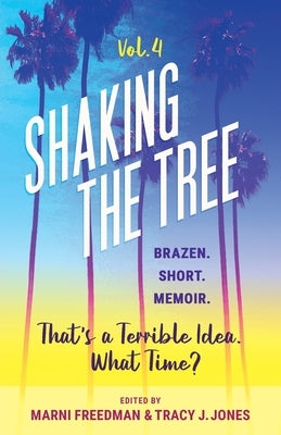 Shaking the Tree - brazen. short. memoir. (Vol. 4): That's a Terrible Idea. What Time? by Freedman, Marni