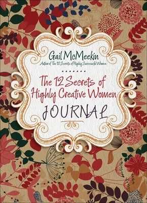 The 12 Secrets of Highly Creative Women Journal: (Creative Journaling for Fans of Start Where You Are and Journal Sparks) by McMeekin, Gail