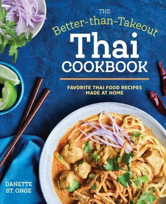 The Better Than Takeout Thai Cookbook: Favorite Thai Food Recipes Made at Home by St Onge, Danette