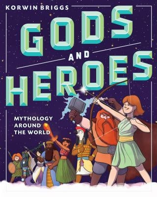 Gods and Heroes: Mythology Around the World by Briggs, Korwin