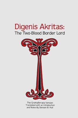 Digenis Akritas: The Two-Blood Border Lord-The Grottaferrata Version by Hull, Denison B.