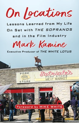 On Locations: Lessons Learned from My Life on Set with the Sopranos and in the Film Industry by Kamine, Mark