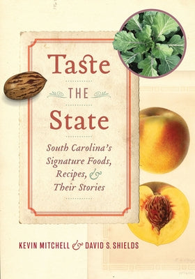 Taste the State: South Carolina's Signature Foods, Recipes, and Their Stories by Mitchell, Kevin