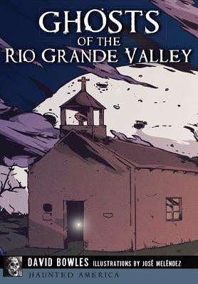 Ghosts of the Rio Grande Valley by Bowles, David