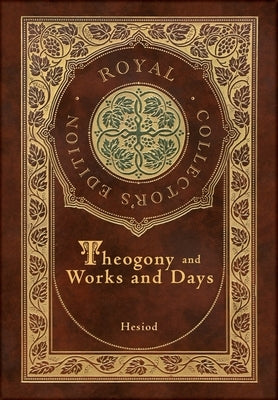 Theogony and Works and Days (Royal Collector's Edition) (Annotated) (Case Laminate Hardcover with Jacket) by Hesiod