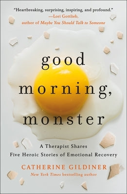 Good Morning, Monster: A Therapist Shares Five Heroic Stories of Emotional Recovery by Gildiner, Catherine