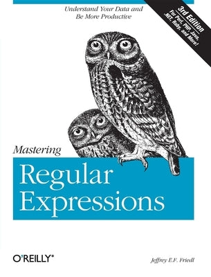 Mastering Regular Expressions: Understand Your Data and Be More Productive by Friedl, Jeffrey