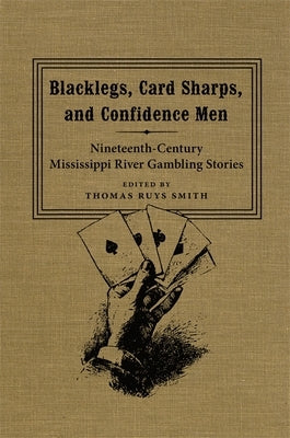 Blacklegs, Card Sharps, and Confidence Men: Nineteenth-Century Mississippi River Gambling Stories by Smith, Thomas Ruys