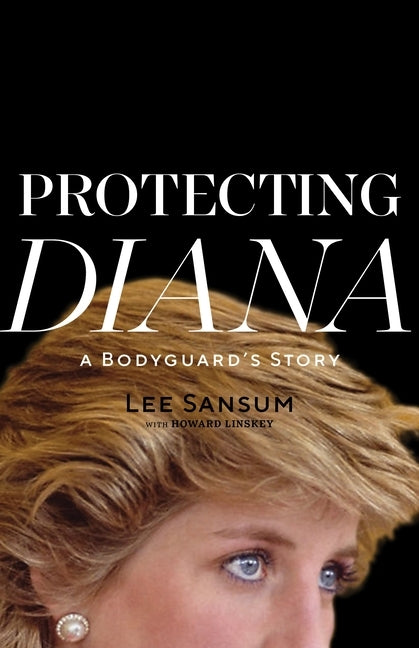 Protecting Diana: A Bodyguard's Story by Sansum, Lee