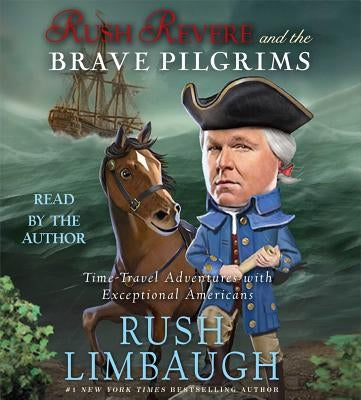 Rush Revere and the Brave Pilgrims: Time-Travel Adventures with Exceptional Americans by Limbaugh, Rush