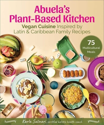 Abuela's Plant-Based Kitchen: Vegan Cuisine Inspired by Latin & Caribbean Family Recipes by Salinari, Karla