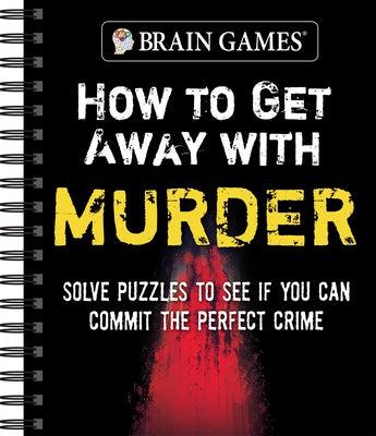 Brain Games - How to Get Away with Murder: Solve Puzzles to See If You Can Commit the Perfect Crime by Publications International Ltd
