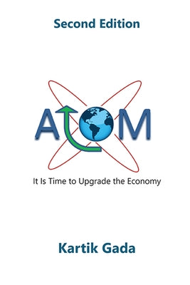 ATOM, Second Edition: It Is Time to Upgrade the Economy by Gada, Kartik