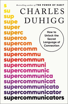 Supercommunicators: How to Unlock the Secret Language of Connection by Duhigg, Charles