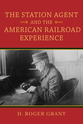 The Station Agent and the American Railroad Experience by Grant, H. Roger