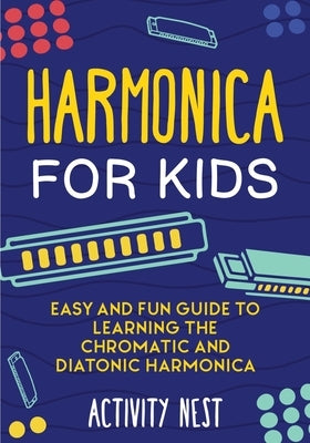 Harmonica for Kids: Easy and Fun Guide to Learning the Chromatic and Diatonic Harmonica by Nest, Activity