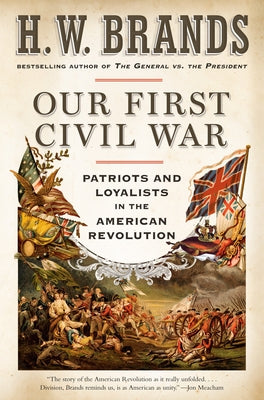 Our First Civil War: Patriots and Loyalists in the American Revolution by Brands, H. W.