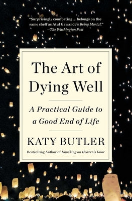 The Art of Dying Well: A Practical Guide to a Good End of Life by Butler, Katy