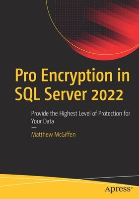 Pro Encryption in SQL Server 2022: Provide the Highest Level of Protection for Your Data by McGiffen, Matthew