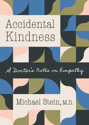 Accidental Kindness: A Doctor's Notes on Empathy by Stein, Michael