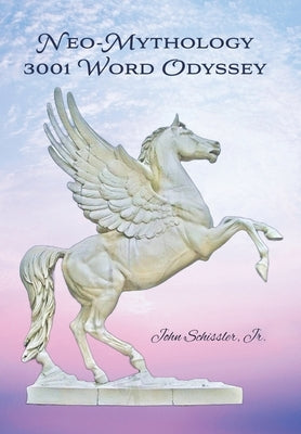 Neo-Mythology: 3001 Word Odyssey by Schissler, John, Jr.