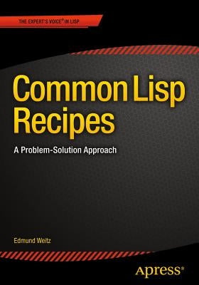 Common LISP Recipes: A Problem-Solution Approach by Weitz, Edmund