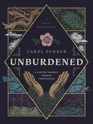 Unburdened: A Lenten Journey Toward Forgiveness by Carol Penner