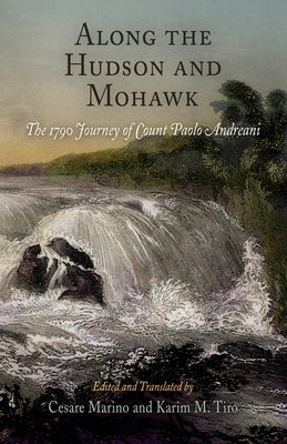 Along the Hudson and Mohawk: The 1790 Journey of Count Paolo Andreani by Marino, Cesare