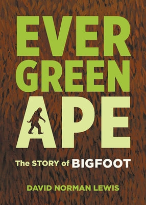 Evergreen Ape: The Story of Bigfoot: The Story of Bigfoot by Lewis, David Norman