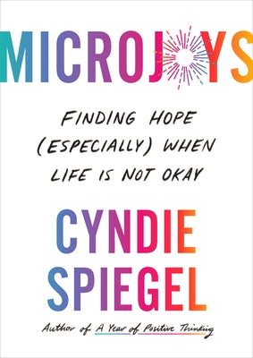 Microjoys: Finding Hope (Especially) When Life Is Not Okay by Spiegel, Cyndie