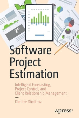 Software Project Estimation: Intelligent Forecasting, Project Control, and Client Relationship Management by Dimitrov, Dimitre