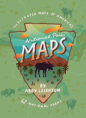 National Parks Maps: Illustrated Maps of America's 62 National Parks by Leighton, Abby