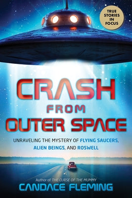 Crash from Outer Space: Unraveling the Mystery of Flying Saucers, Alien Beings, and Roswell by Fleming, Candace