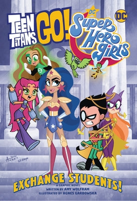 Teen Titans Go!/DC Super Hero Girls: Exchange Students! by Wolfram, Amy