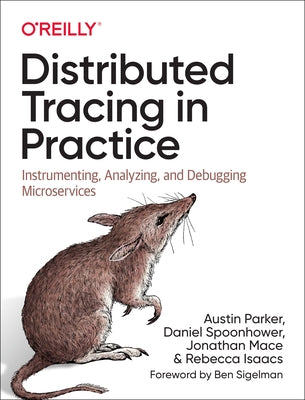 Distributed Tracing in Practice: Instrumenting, Analyzing, and Debugging Microservices by Parker, Austin