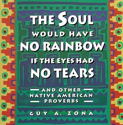 Soul Would Have No Rainbow If the Eyes Had No Tears and Other Native American PR by Zona, Guy