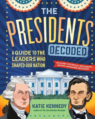 The Presidents Decoded: A Guide to the Leaders Who Shaped Our Nation by Kennedy, Kathleen